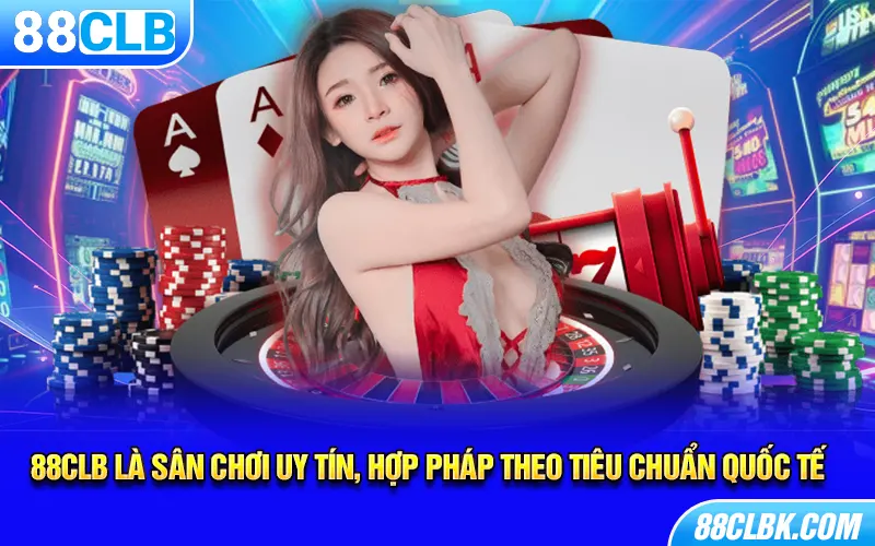 88CLB là sân chơi uy tín, hợp pháp theo tiêu chuẩn quốc tế