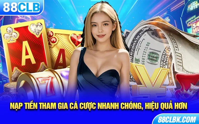 Nạp tiền tham gia cá cược nhanh chóng, hiệu quả hơn