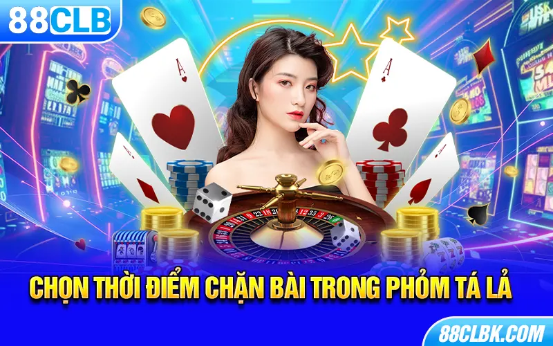 Chọn thời điểm chặn bài trong Phỏm tá lả