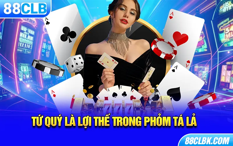 Tứ quý là lợi thế trong Phỏm tá lả